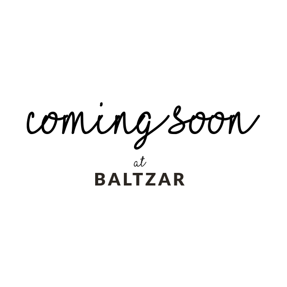 COMING SOON AT BALTZAR.